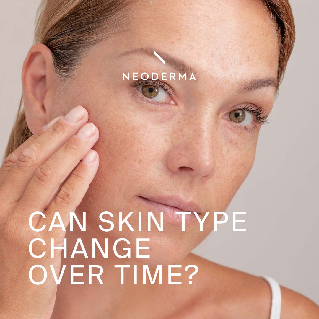 Can Skin Type Change Over Time NEODERMA Can Skin Type Change Over Time NEODERMA