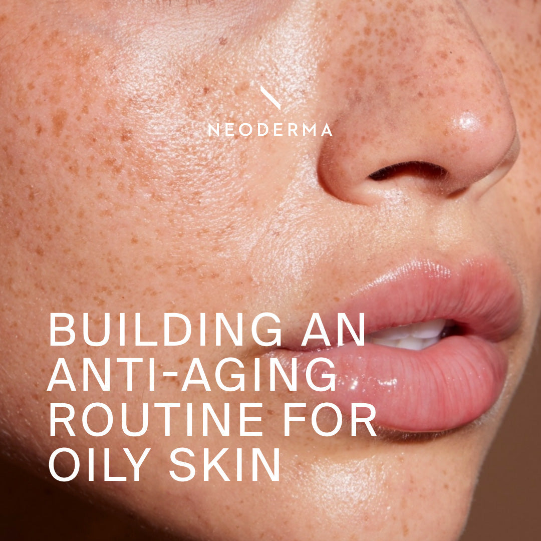 How To Build An Anti-Aging Routine For Oily Skin – NEODERMA